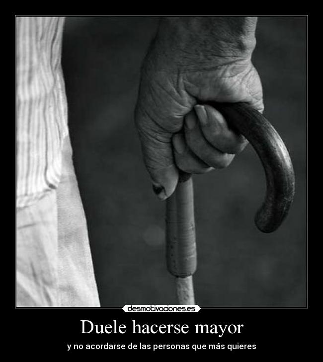 Duele hacerse mayor -