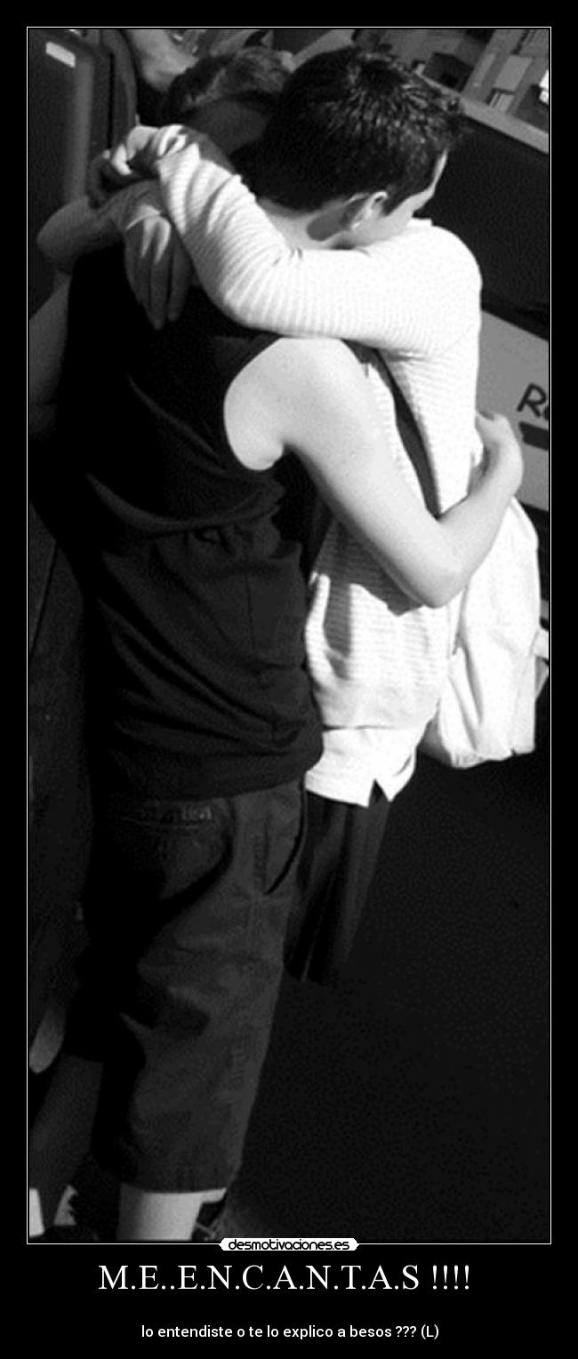 M.E..E.N.C.A.N.T.A.S !!!!  - 
lo entendiste o te lo explico a besos ??? (L)