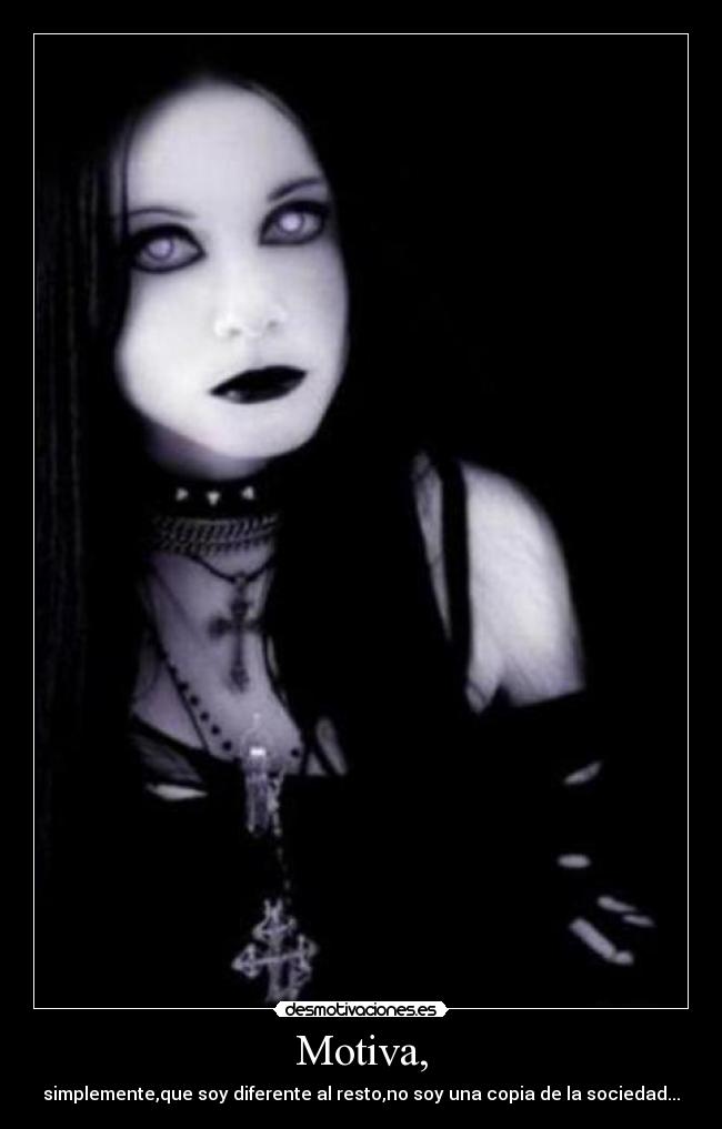 Motiva, - simplemente,que soy diferente al resto,no soy una copia de la sociedad...