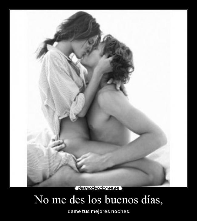 No me des los buenos días, -