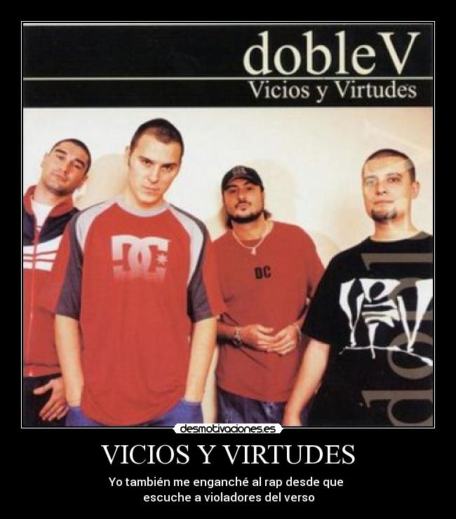 VICIOS Y VIRTUDES - Yo también me enganché al rap desde que
escuche a violadores del verso