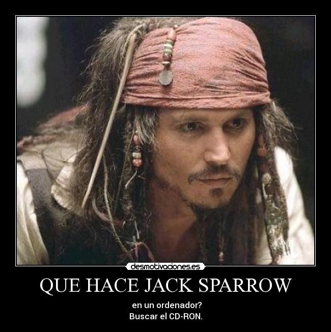 QUE HACE JACK SPARROW - en un ordenador?
Buscar el CD-RON.