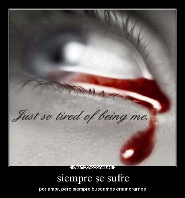 siempre se sufre - por amor, pero siempre buscamos enamorarnos
