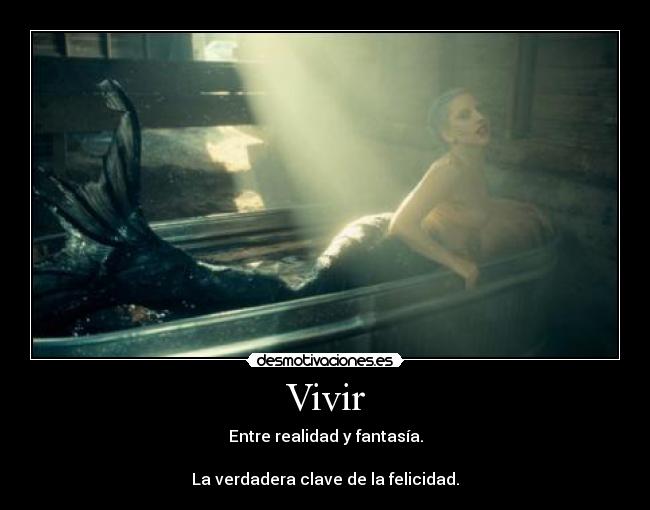 Vivir - Entre realidad y fantasía.
La verdadera clave de la felicidad.