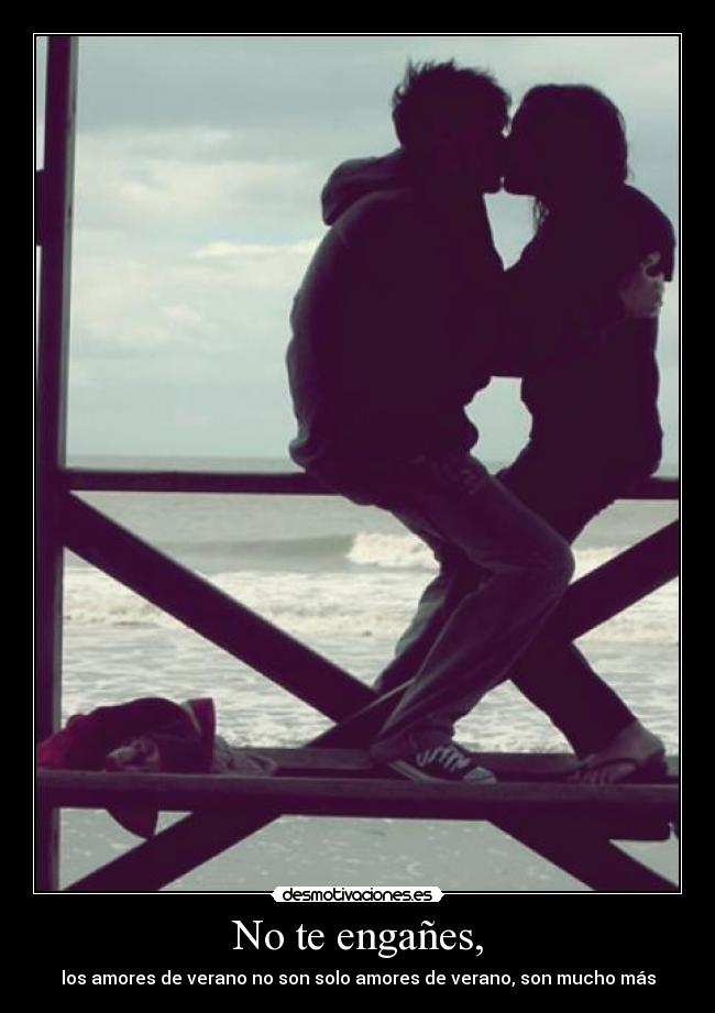 No te engañes, - los amores de verano no son solo amores de verano, son mucho más