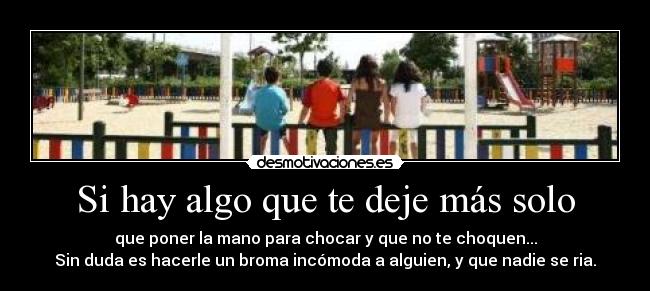 Si hay algo que te deje más solo - 