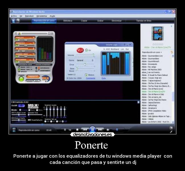 Ponerte  - Ponerte a jugar con los equalizadores de tu windows media player  con
cada canción que pasa y sentirte un dj