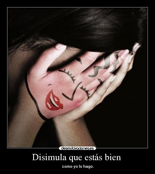 Disimula que estás bien - como yo lo hago.