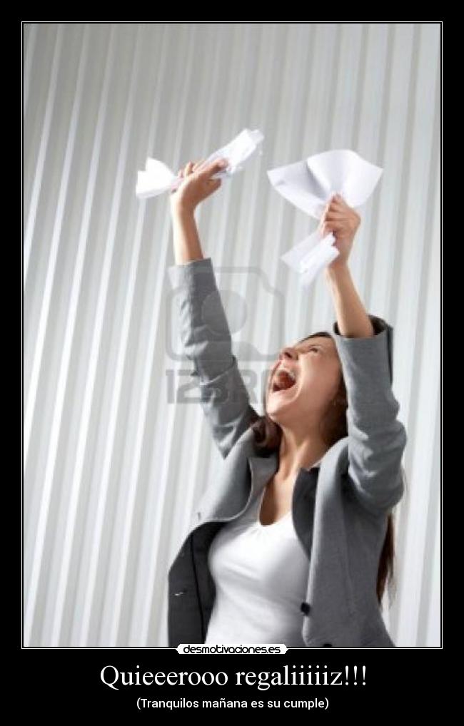Quieeerooo regaliiiiiz!!! -