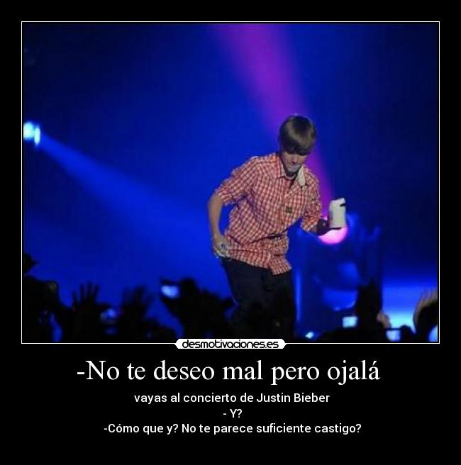 -No te deseo mal pero ojalá -