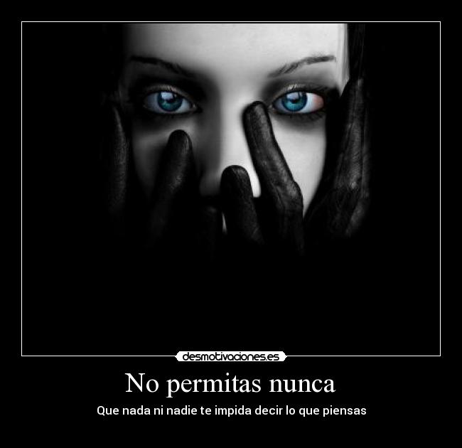 No permitas nunca - Que nada ni nadie te impida decir lo que piensas