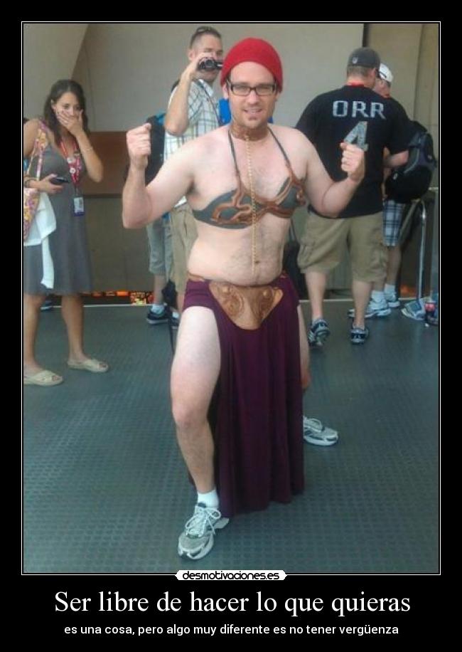 Ser libre de hacer lo que quieras - es una cosa, pero algo muy diferente es no tener vergüenza