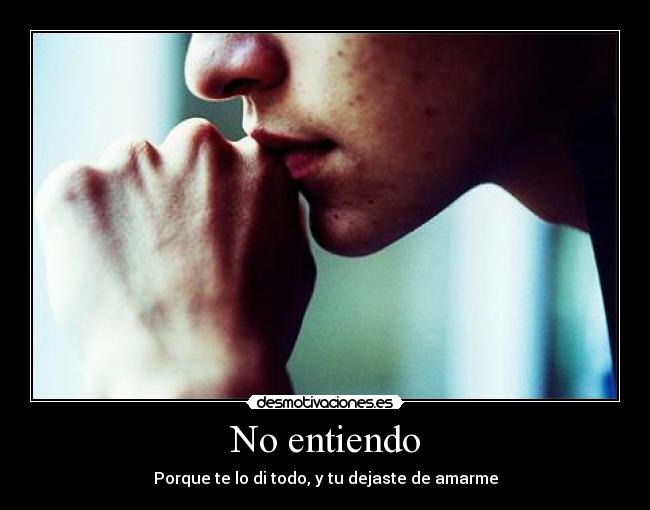 No entiendo - Porque te lo di todo, y tu dejaste de amarme