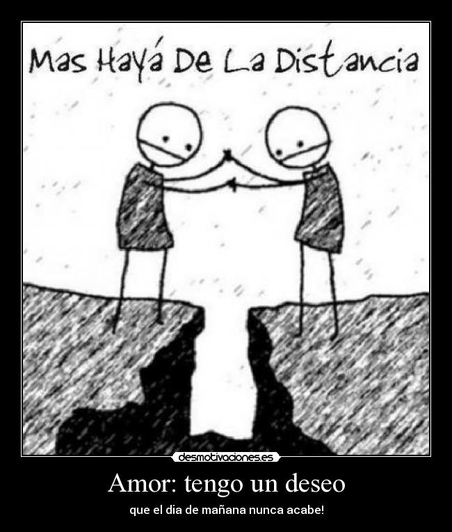Amor: tengo un deseo - que el dia de mañana nunca acabe!