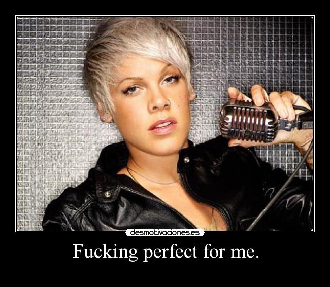 Fucking perfect for me. -