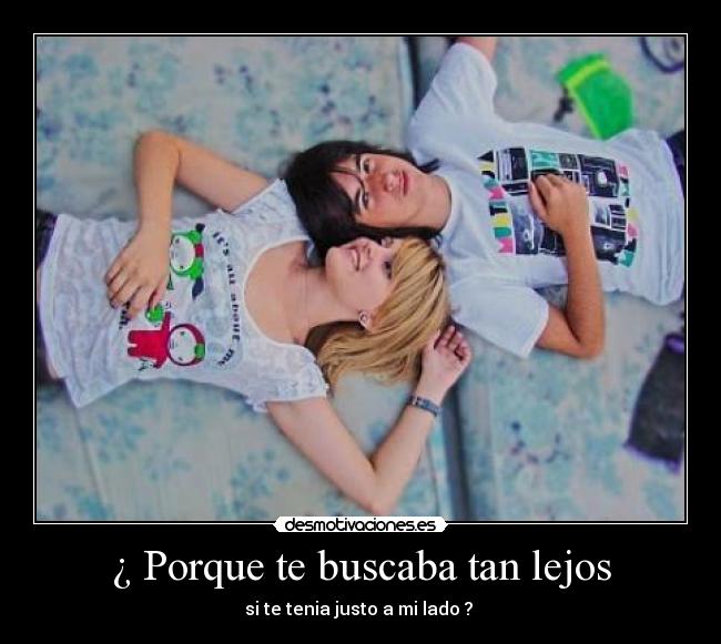 ¿ Porque te buscaba tan lejos -