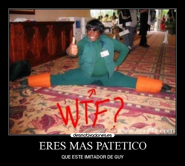 ERES MAS PATETICO - 