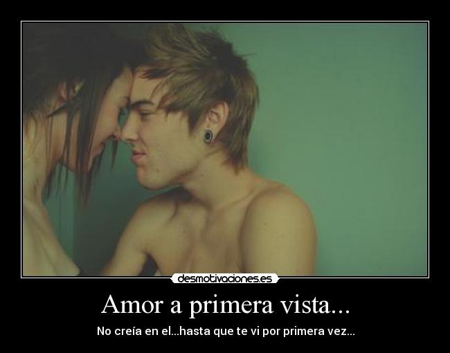 Amor a primera vista... - No creía en el...hasta que te vi por primera vez...