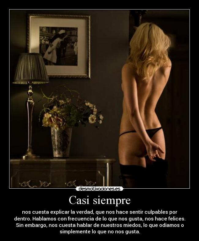 Casi siempre - nos cuesta explicar la verdad, que nos hace sentir culpables por
dentro. Hablamos con frecuencia de lo que nos gusta, nos hace felices.
Sin embargo, nos cuesta hablar de nuestros miedos, lo que odiamos o
simplemente lo que no nos gusta.