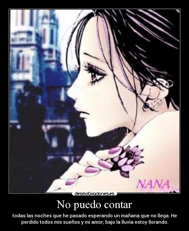 No puedo contar - todas las noches que he pasado esperando un mañana que no llega. He
perdido todos mis sueños y mi amor; bajo la lluvia estoy llorando.