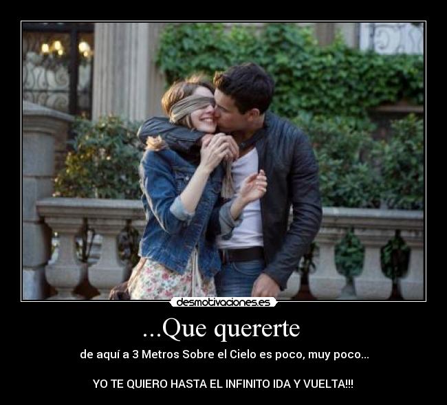 ...Que quererte - de aquí a 3 Metros Sobre el Cielo es poco, muy poco...
YO TE QUIERO HASTA EL INFINITO IDA Y VUELTA!!!♥