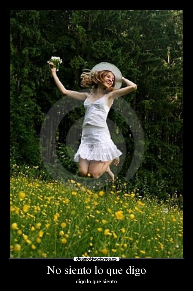 No siento lo que digo - digo lo que siento.