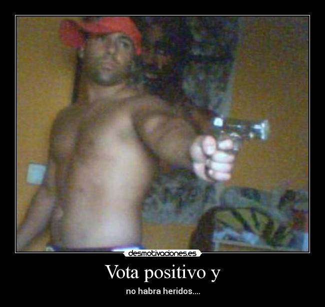 Vota positivo y - no habra heridos....