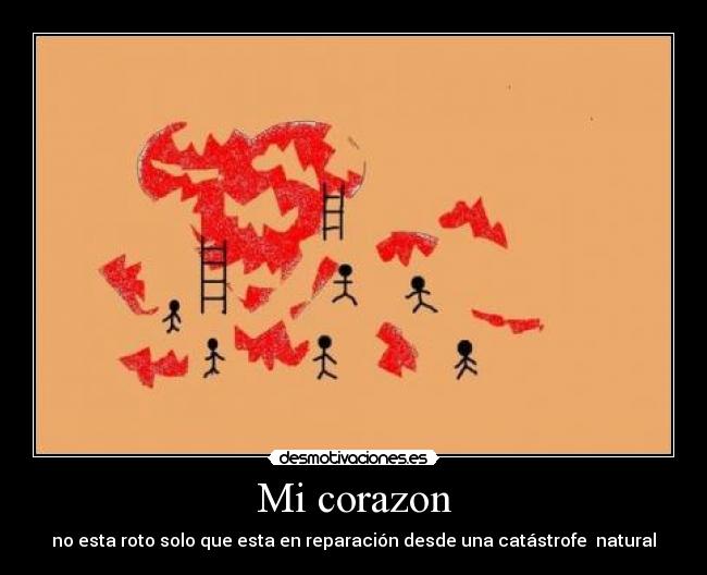 Mi corazon - no esta roto solo que esta en reparación desde una catástrofe natural