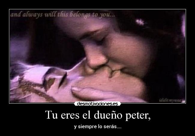 Tu eres el dueño peter, - y siempre lo serás....
