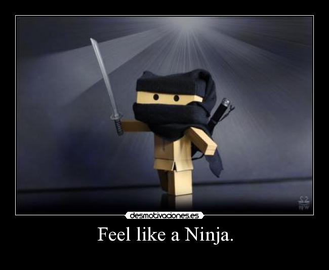 Feel like a Ninja. - 