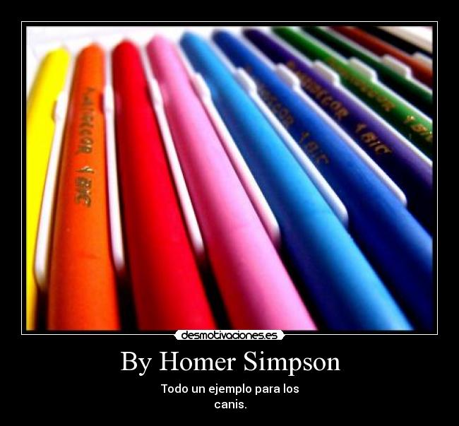 By Homer Simpson - Todo un ejemplo para los
canis.