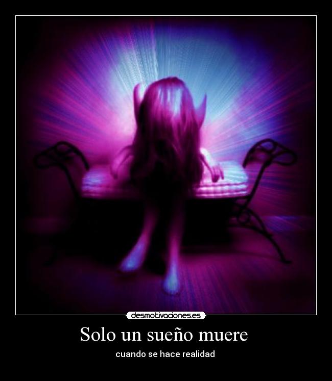 Solo un sueño muere - cuando se hace realidad