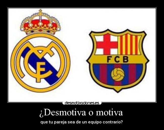 ¿Desmotiva o motiva - que tu pareja sea de un equipo contrario?