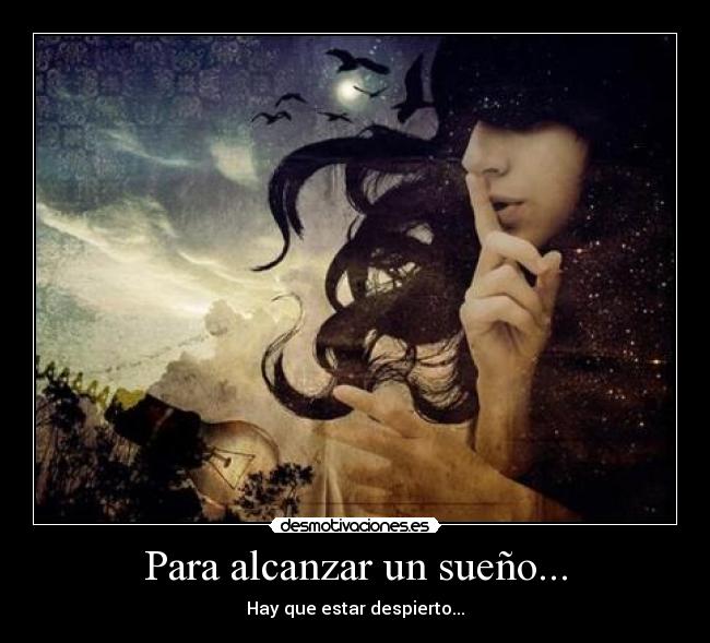 Para alcanzar un sueño... - Hay que estar despierto...