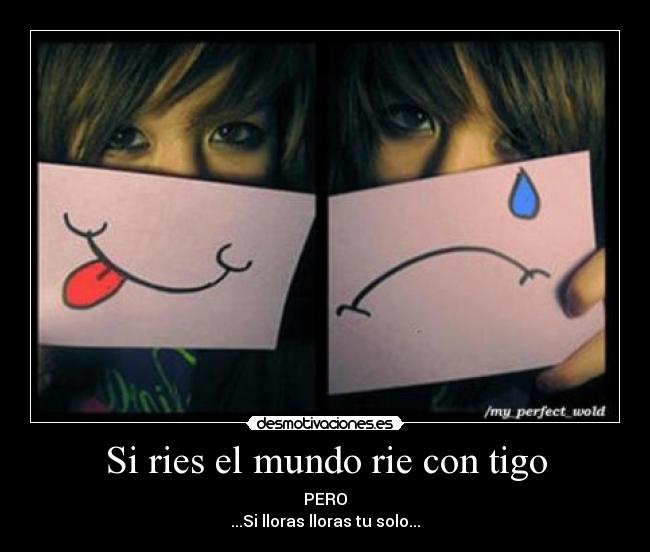 Si ries el mundo rie con tigo -