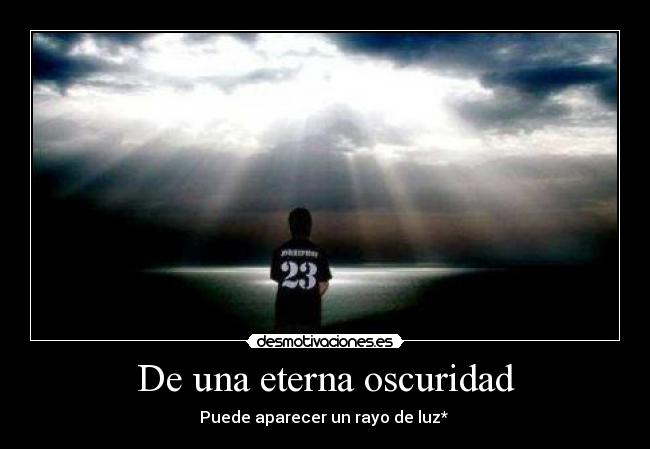 De una eterna oscuridad - Puede aparecer un rayo de luz*