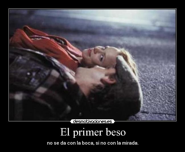 El primer beso - no se da con la boca, si no con la mirada.