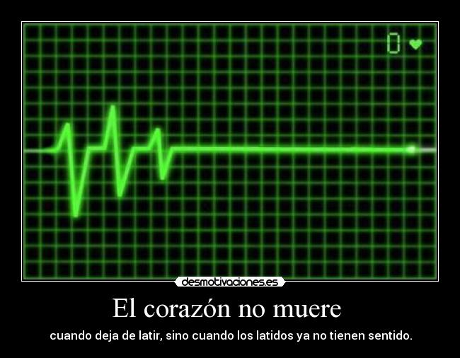 El corazón no muere - cuando deja de latir, sino cuando los latidos ya no tienen sentido.