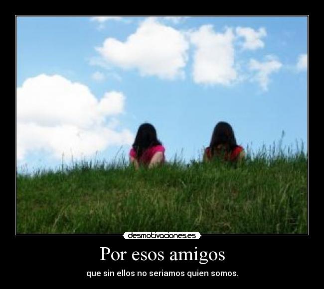 Por esos amigos -