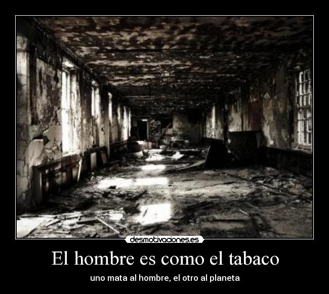 El hombre es como el tabaco - uno mata al hombre, el otro al planeta