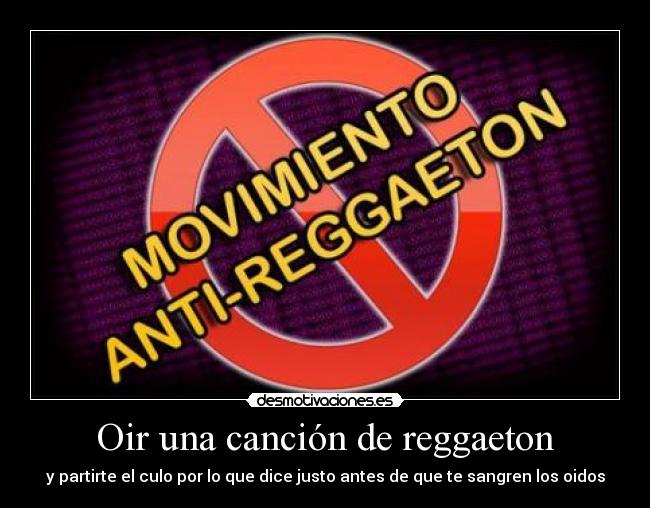 Oir una canción de reggaeton - y partirte el culo por lo que dice justo antes de que te sangren los oidos