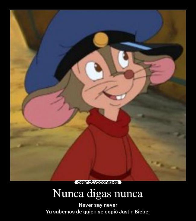 Nunca digas nunca - Never say never
Ya sabemos de quien se copió Justin Bieber