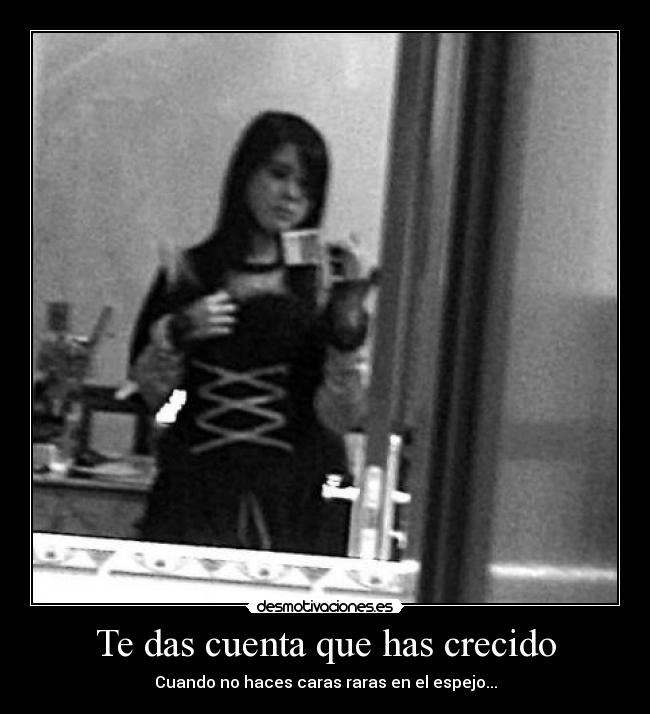 Te das cuenta que has crecido - 