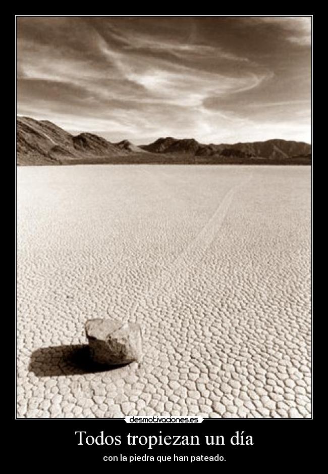 Todos tropiezan un día - con la piedra que han pateado.