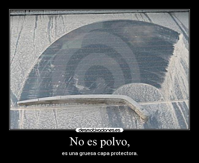 No es polvo, - es una gruesa capa protectora.