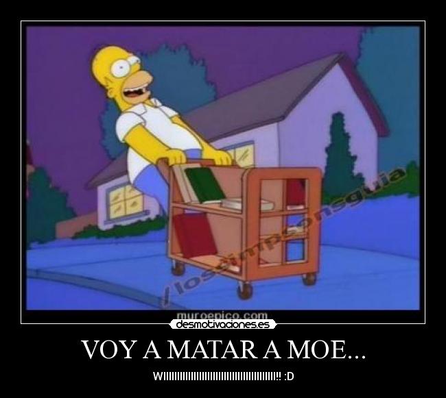 VOY A MATAR A MOE... - WIIIIIIIIIIIIIIIIIIIIIIIIIIIIIIIIIIIIIIIII!! :D