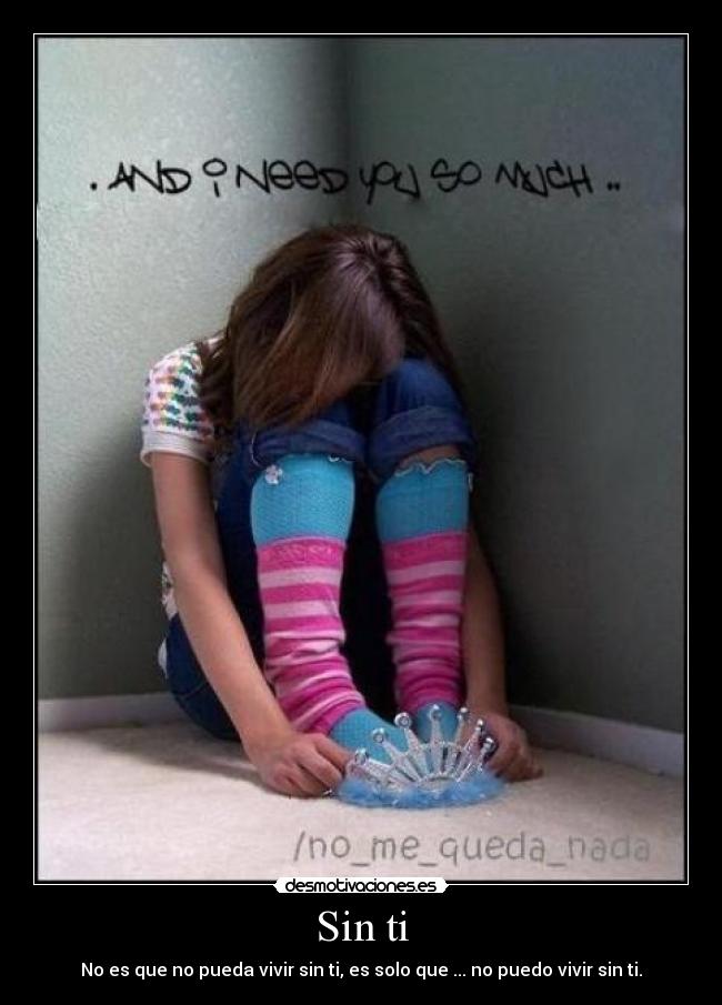Sin ti - No es que no pueda vivir sin ti, es solo que ... no puedo vivir sin ti.