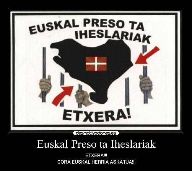 Euskal Preso ta Iheslariak - ETXERA!!!
GORA EUSKAL HERRIA ASKATUA!!!