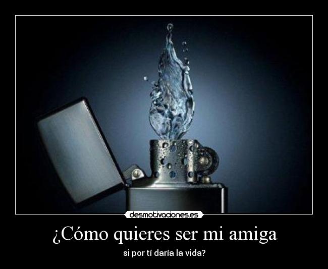 ¿Cómo quieres ser mi amiga -