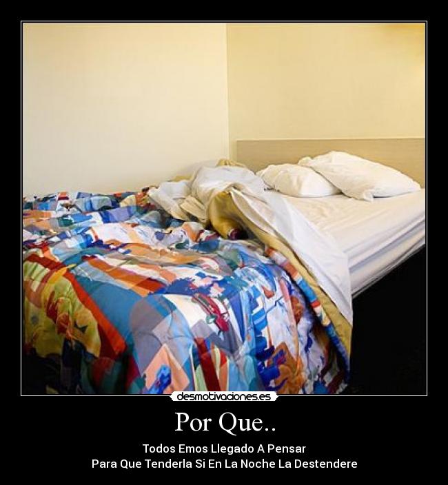 Por Que.. - Todos Emos Llegado A Pensar
Para Que Tenderla Si En La Noche La Destendere
